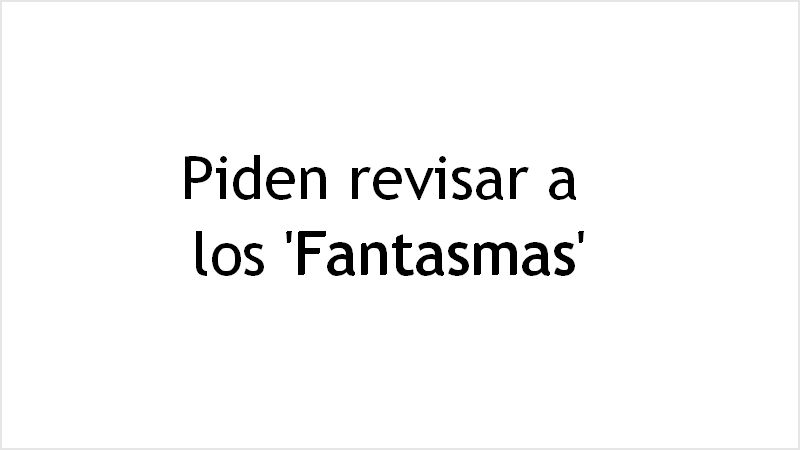 Lee más sobre el artículo Piden revisar a los «fantasmas»