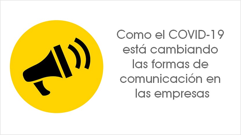 Lee más sobre el artículo Como el COVID-19 está cambiando las formas de comunicación en las empresas